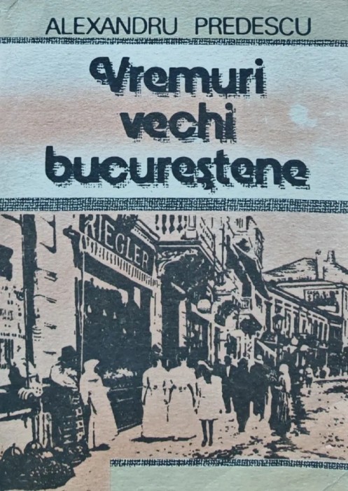 Vremuri vechi bucurestene - 1990 - Alexandru Predescu (AJ214)