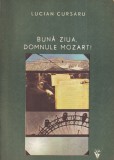 Lucian Cursaru Buna ziua domnule Mozart carte Beletristica Romane brosata 13 x 20 cm anul 1984 stare buna