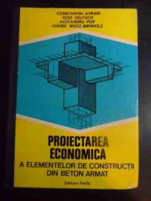 Proiectarea Economica A Elementelor De Constructii Din Beton - Constantin Avram Iosif Deutsch Alexandru Pop Andre,544273 foto