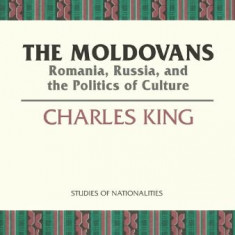 The Moldovans Romania, Russia, and the Politics of Culture Charles King