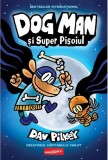 Dog Man si Super Pisoiul. Seria Dog Man Vol.4 - Dav Pilkey, Editie in limba romana