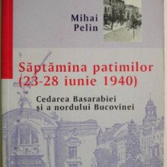 Saptamana patimilor (23-28 iunie 1940). Cedarea Basarabiei si a nordului Bucovinei – Mihai Pelin