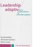 Leadership adaptiv - de la solutii tehnice la schimbari adaptive - Ronald Heifetz, Alexander Grashow, Marty Linsky