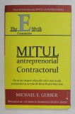 MITUL ANTREPRENORIAL CONTRACTORUL - DE CE NU REUSESC AFACERILE ....CE ESTE DE FACUT ...de MICHAEL E . GERBER , 2020