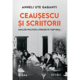 Ceausescu si scriitorii. Analize politico-literare in timp real - Anneli Ute Gabany
