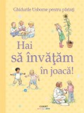 Hai să &icirc;nvăţăm &icirc;n joacă! Ghidurile Usborne pentru părinţi