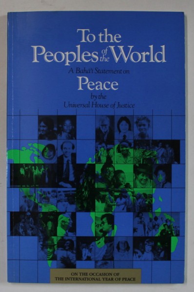 TO THE PEOPLES OF THE WORLD , A BAHA &#039; I STATEMENT ON PEACE by THE UNIVERSAL HOUSE OF JUSTICE , 1986
