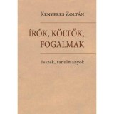 &Iacute;r&oacute;k, k&ouml;ltők, fogalmak - Essz&eacute;k, tanulm&aacute;nyok - Kenyeres Zolt&aacute;n