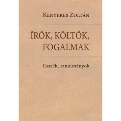 &amp;Iacute;r&amp;oacute;k, k&amp;ouml;ltők, fogalmak - Essz&amp;eacute;k, tanulm&amp;aacute;nyok - Kenyeres Zolt&amp;aacute;n foto