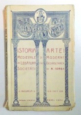 ISTORIA ARTEI MEDIEVALE SI MODERNE IN LEGATURA CU DEZVOLTAREA SOCIETATII -N. IORGA - BUC. 1923 foto