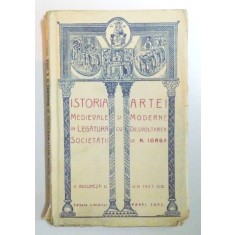 ISTORIA ARTEI MEDIEVALE SI MODERNE IN LEGATURA CU DEZVOLTAREA SOCIETATII -N. IORGA - BUC. 1923