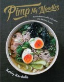 Pimp My Noodles: Turn Instant Noodles and Ramen Into Fabulous Feasts