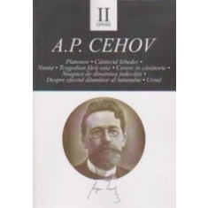 OPERE II. Platonov. Cantecul lebedei. Nunta. Tragedian fara voie. Cerere in casatorie. Noaptea de dinaintea judecatii. Despre efectul daunator al tutu