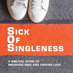 Sick of Singleness: A Biblical Guide to Breaking Free and Finding Love