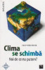 Clima se schimba. Noi de ce nu putem?