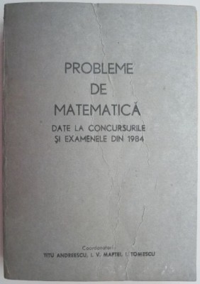 Probleme de matematica date la concursurile si examenele din 1984 &amp;ndash; Titu Andreescu (coord.) foto