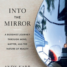 Into the Mirror: A Buddhist Journey Through Mind, Matter, and the Nature of Reality