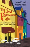 The Dead Philosophers&#039; Cafe: An Exchange of Letters for Children and Adults
