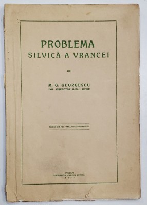 PROBLEMA SILVICA A VRANCEI de M.G. GEORGESCU , INSPECTOR G- RAL SILVIC , 1937 , DEDICATIE * foto