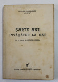 SAPTE ANI INVATATOR LA SAT de STELIAN RADULESCU , 1939 , PREZINTA PETE SI URME DE UZURA , DEDICATIE *