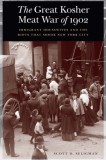 Great Kosher Meat War of 1902 Immigrant Housewives and the Riots That Shook New York City