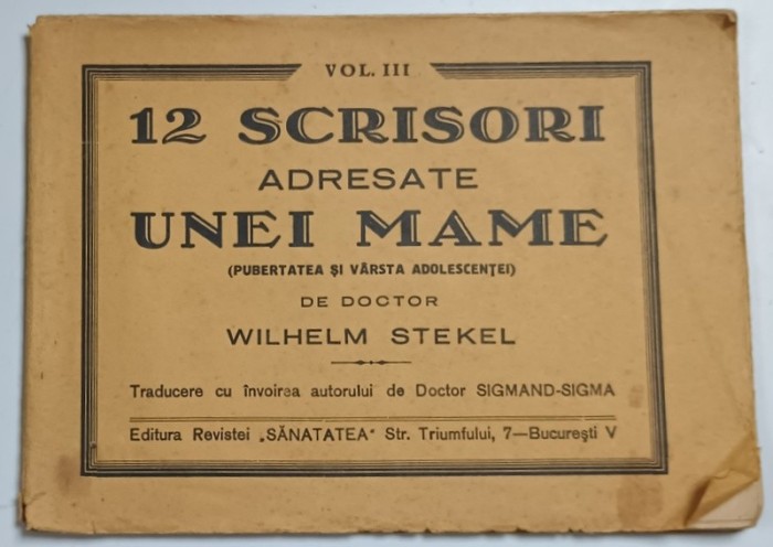 12 SCRISORI ADRESATE UNEI MAME ( PUBERTATEA SI VARSTA ADOLESCENTEI ) de DOCTOR WILHELM STEKEL , VOLUMUL III , EDITIE INTERBELICA