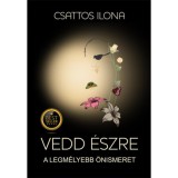 Vedd &eacute;szre - A legm&eacute;lyebb &ouml;nismeret - Csattos Ilona