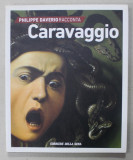 CARAVAGGIO , 1571 - 1610 di GIANNI PAPI , ALBUM DE ARTA IN LIMBA ITALIANA , 2017