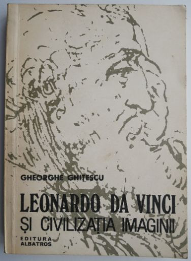 Leonardo Da Vinci si civilizatia imaginii &ndash; Gheorghe Ghitescu