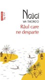 R&acirc;ul care ne desparte - Paperback brosat - Ngũgĩ wa Thiong&rsquo;o - Polirom