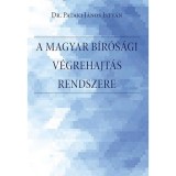A magyar b&iacute;r&oacute;s&aacute;gi v&eacute;grehajt&aacute;s rendszere. - A b&iacute;r&oacute;s&aacute;gi v&eacute;grehajt&aacute;si elj&aacute;r&aacute;s rendszere, a v&eacute;grehajt&oacute; szervezet, t&ouml;rt&eacute;neti előzm&eacute;nyek, a szab&aacute;lyoz&aacute;s &eacute;s a