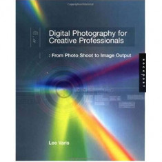 Digital Photography for Creative Professionals: From Photo Shoot to Image Output - Hardcover - Lee Varis - Rockport Pub