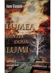 Ion Tugui - Lumea dintre doua lumi - Normal si paranormal foto