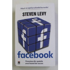 FACEBOOK , POVESTEA DIN SPATELE UNUI BRAND DE SUCCES de STEVEN LEVY , 2022