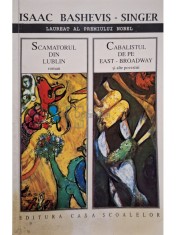 Isaac Bashevis Singer - Scamatorul din Lublin - Cabalistul de pe East-Broadway (Editia: 1995) foto