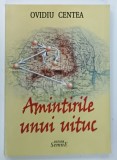 AMINTIRILE UNUI UITUC de OVIDIU CENTEA , 2009 , DEDICATIE *