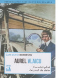 Aurel Vlaicu, cu ochii plini de praf de stele - Dan-Silviu Boerescu