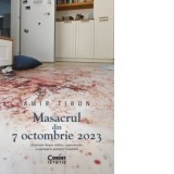 Masacrul din 7 octombrie 2023. O poveste despre tradare, supravietuire si speranta la granitele Israelului - Amir Tibon