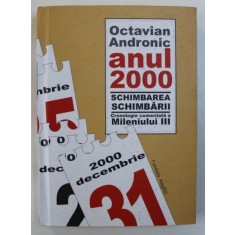 ANUL 2000 - SCHIMBAREA SCHIMBARII - CRONOLOGIE COMENTATA A MILENIULUI III de OCTAVIAN ANDRONIC , 2010