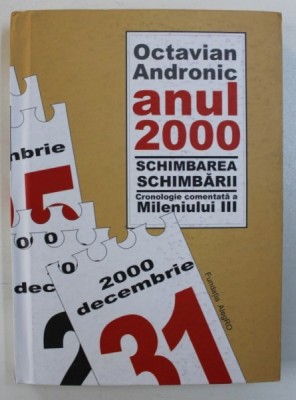 ANUL 2000 - SCHIMBAREA SCHIMBARII - CRONOLOGIE COMENTATA A MILENIULUI III de OCTAVIAN ANDRONIC , 2010 foto