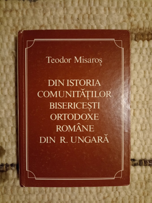 T.Misaros:Din istoria comunitatilor bisericesti ortodoxe romane din Ungaria