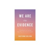 We Are the Evidence: A Handbook for Finding Your Way After Sexual Assault