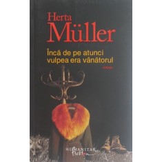 Inca de pe atunci vulpea era vanatorul - Herta Muller (2009)