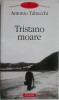 Tristano moare - Antonio Tabucchi - Roman Beletristica