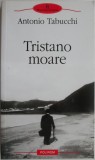 Tristano moare - Antonio Tabucchi - Roman Beletristica