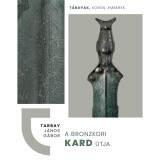 A bronzkori kard &uacute;tja - Tarbay J&aacute;nos G&aacute;bor