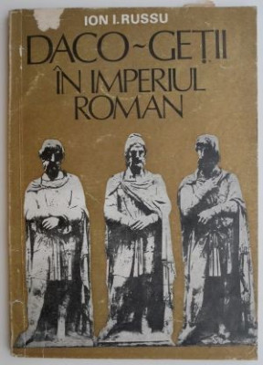 Daco-getii in imperiul roman &amp;ndash; Ion I. Russu foto