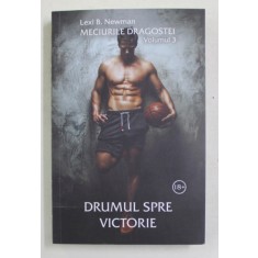 DRUMUL SPRE VICTORIE , SERIA MECIURILE DRAGOSTEI , VOLUMUL III de LEXI B. NEWMAN , 2021