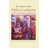 Politika &eacute;s szolidarit&aacute;s - Bevezet&eacute;s a kereszt&eacute;nydemokr&aacute;cia fejlőd&eacute;st&ouml;rt&eacute;net&eacute;be - M. Szebeni G&eacute;za