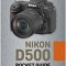 Nikon D500: Pocket Guide: Buttons, Dials, Settings, Modes, and Shooting Tips